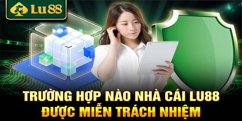 cac-truong-hop-mien-tru-trach-nhiem-tu-nha-cai