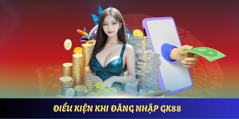 Một số điều kiện căn bản theo quy định khi truy cập GK88