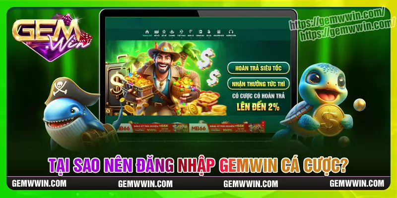tai-sao-nen-dang-nhap-gemwin-de-tham-gia-ca-cuoc