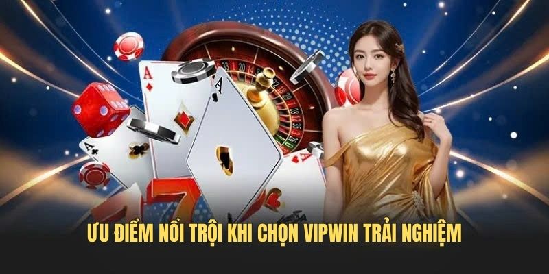 Uu-diem-noi-troi-khi-chon-VIPWIN-trai-nghiem
